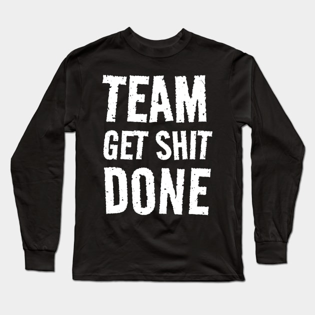 Team Get Shit Done - Textured Grunge Long Sleeve T-Shirt by erythroxian-merch